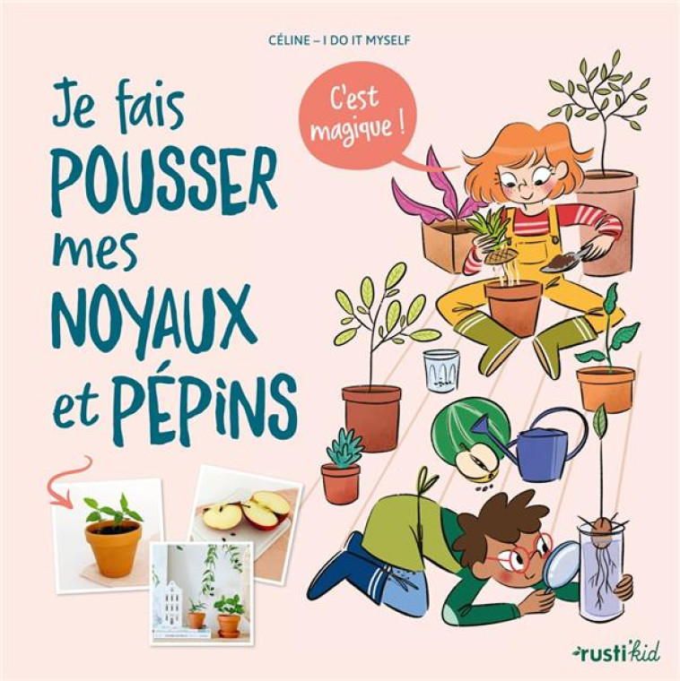 JE FAIS POUSSER MES NOYAUX ET PEPINS, C'EST MAGIQUE ! - CELINE I DO IT MYSE - RUSTICA