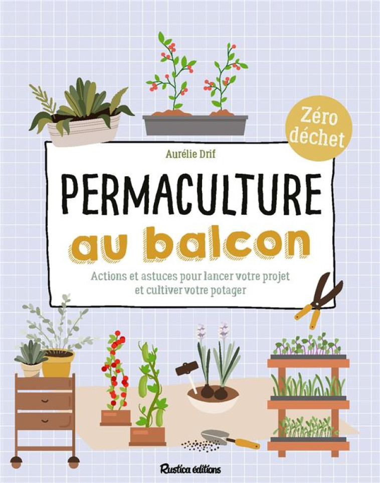 PERMACULTURE AU BALCON : ACTIONS ET ASTUCES POUR LANCER VOTRE PROJET ET CULTIVER VOTRE POTAGER - DRIF AURELIE - RUSTICA