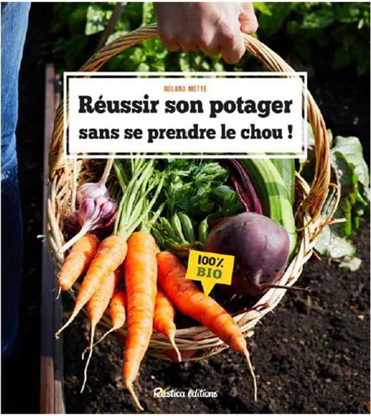 REUSSIR SON POTAGER SANS SE PRENDRE LE CHOU - MOTTE ROLAND - RUSTICA