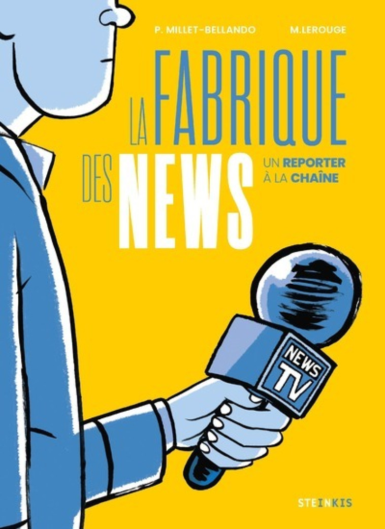 LA FABRIQUE DES NEWS - UN REPORTER A LA CHAINE - Pierre Millet-Bellando - STEINKIS