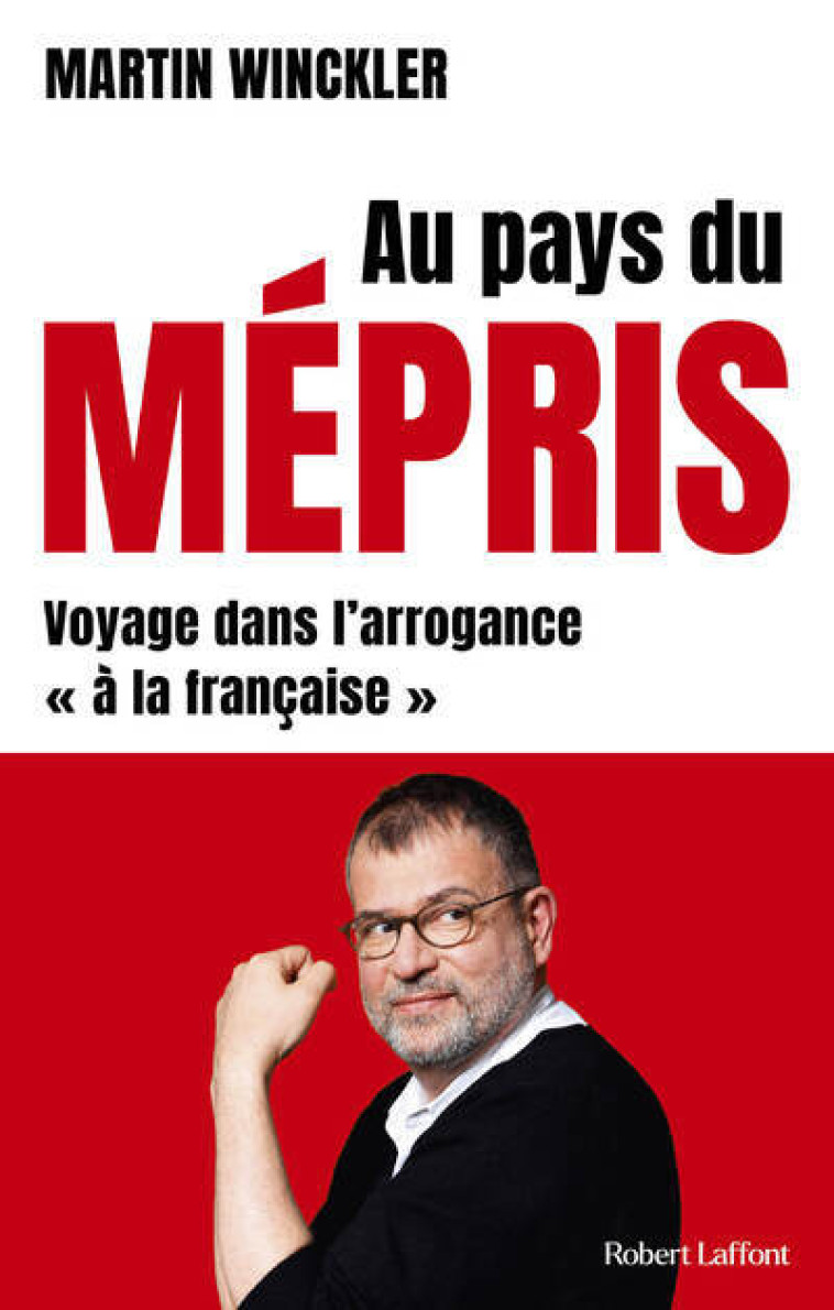 AU PAYS DU MEPRIS - VOYAGE DANS L'ARROGANCE #034;A LA FRANCAISE#034; - Martin Winckler - ROBERT LAFFONT