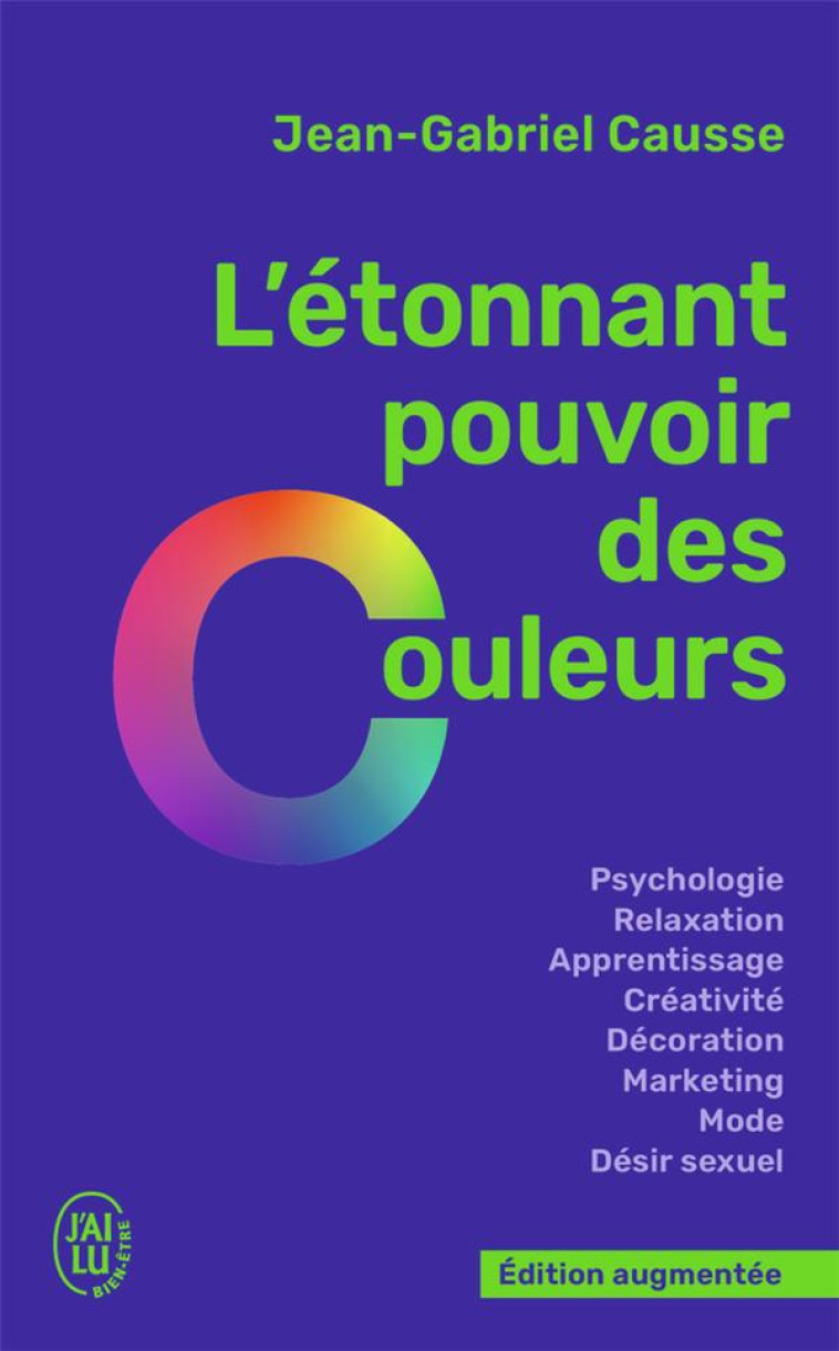 L'ETONNANT POUVOIR DES COULEURS - COMMENT ELLES INFLUENCENT COMPORTEMENTS, HUMEUR, CAPACITES INTELLE - CAUSSE  JEAN-GABRIEL - J'AI LU