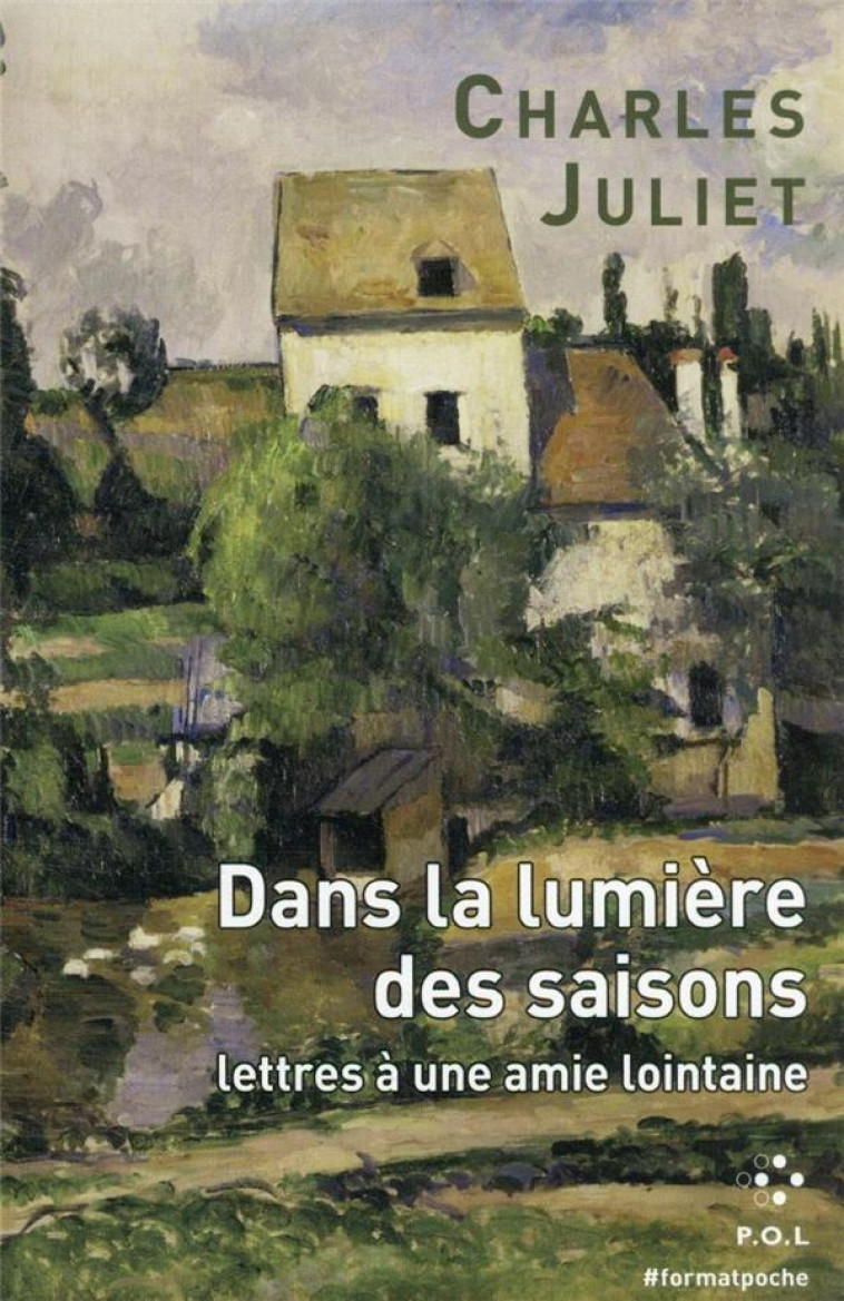 DANS LA LUMIERE DES SAISONS : LETTRES A UNE AMIE LOINTAINE - CHARLES JULIET - POL