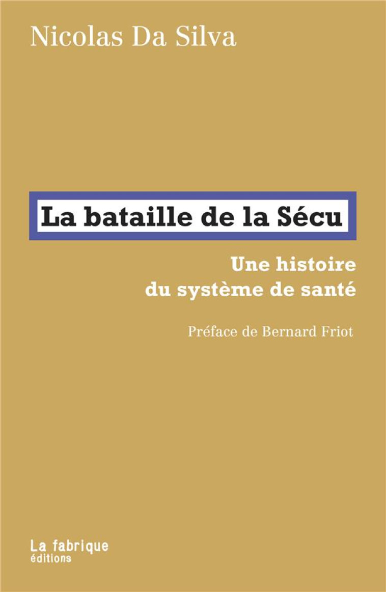 LA BATAILLE DE LA SECU : UNE HISTOIRE DU SYSTEME DE SANTE - DA SILVA, NICOLAS - FABRIQUE