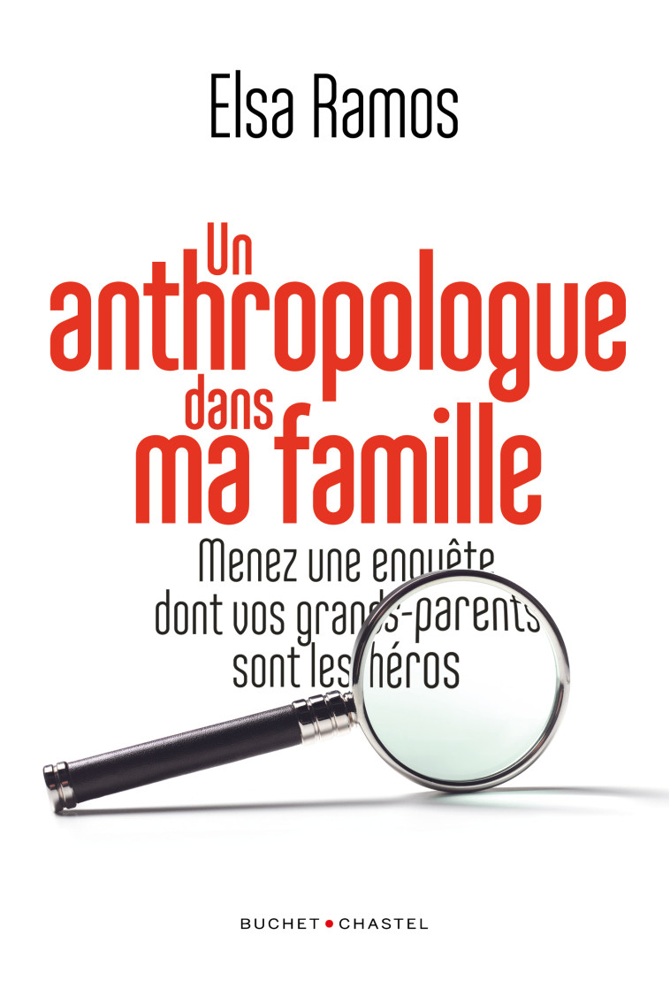 UN ANTHROPOLOGUE DANS MA FAMILLE - MENEZ UNE ENQUETE DONT VOS GRANDS-PARENTS SERONT LES HEROS -  Ramos elsa - BUCHET CHASTEL