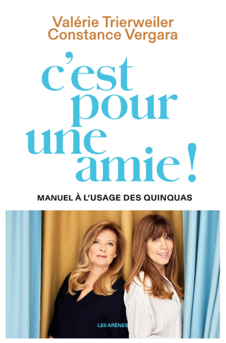 C'EST POUR UNE AMIE ! MANUEL A L'USAGE DES QUINQUAS - Valérie Trierweiler - ARENES