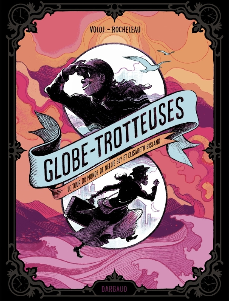 GLOBE-TROTTEUSES, LE TOUR DU MONDE DE NELLIE BLY ET ELIZABETH BISLAND - VOLOJ JULIAN - DARGAUD