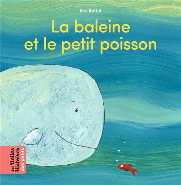 LA BALEINE ET LE PETIT POISSON - BATTUT ERIC - BAYARD JEUNESSE