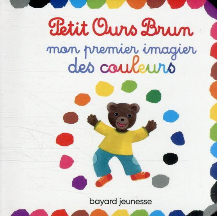 PETIT OURS BRUN : MON PREMIER IMAGIER DES COULEURS - BOUR/BOUR-CHOLLET - BAYARD JEUNESSE