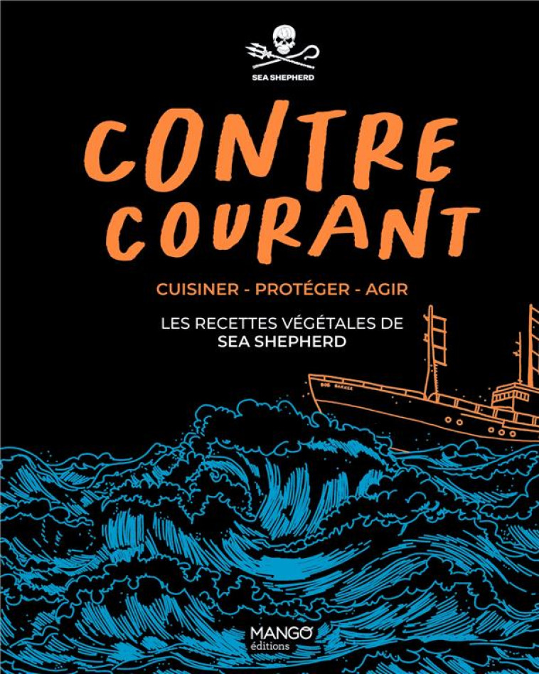 CONTRE-COURANT - - CUISINER - PROTEGER - AGIR : LES RECETTES VEGETALES DE SEA SHEPHERD - SEA SHEPHERD - MANGO